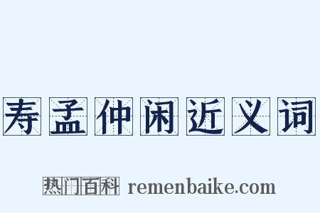 寿孟仲闲近义词是什么意思的图片